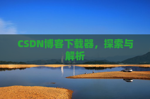 CSDN博客下载器，探索与解析